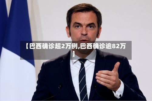 【巴西确诊超2万例,巴西确诊逾82万】