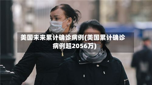 美国未来累计确诊病例(美国累计确诊病例超2056万)-第3张图片