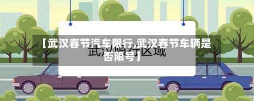 【武汉春节汽车限行,武汉春节车辆是否限号】-第2张图片