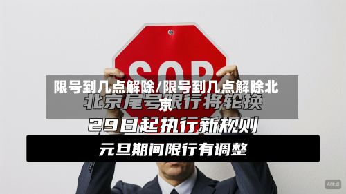 限号到几点解除/限号到几点解除北京