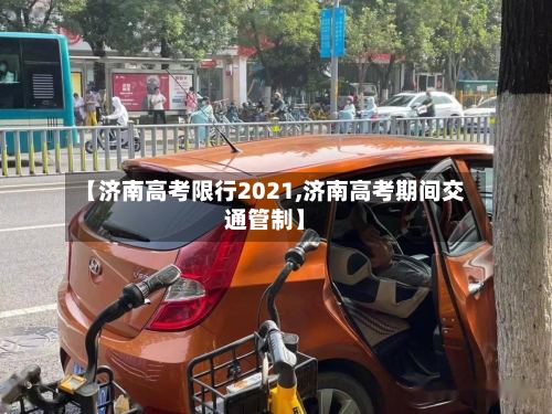 【济南高考限行2021,济南高考期间交通管制】-第2张图片