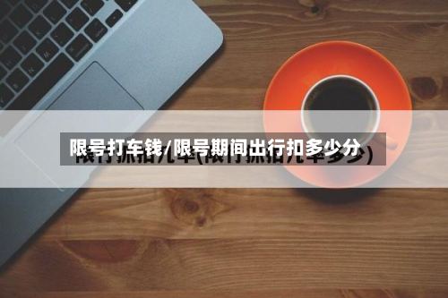 限号打车钱/限号期间出行扣多少分
