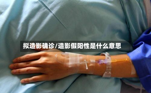 拟造影确诊/造影假阳性是什么意思-第2张图片
