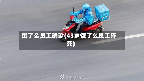 饿了么员工确诊(43岁饿了么员工猝死)-第3张图片