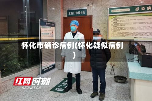 怀化市确诊病例(怀化疑似病例)-第2张图片