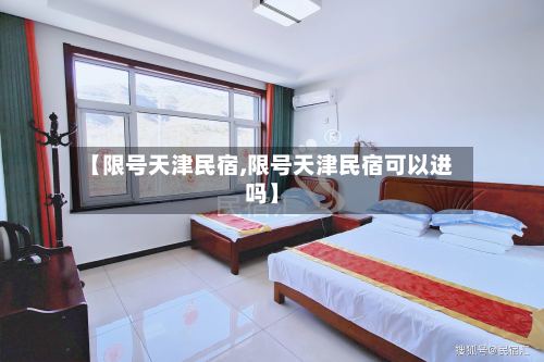 【限号天津民宿,限号天津民宿可以进吗】