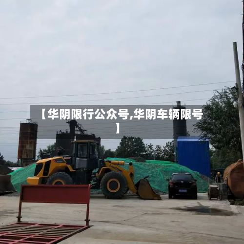 【华阴限行公众号,华阴车辆限号】-第2张图片