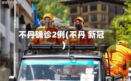 不丹确诊2例(不丹 新冠)-第3张图片