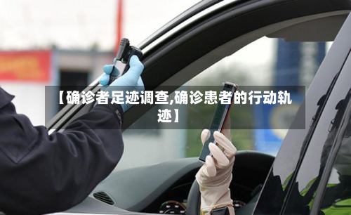 【确诊者足迹调查,确诊患者的行动轨迹】