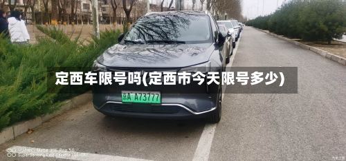 定西车限号吗(定西市今天限号多少)-第3张图片