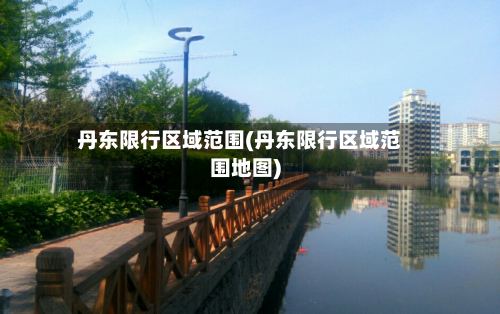 丹东限行区域范围(丹东限行区域范围地图)
