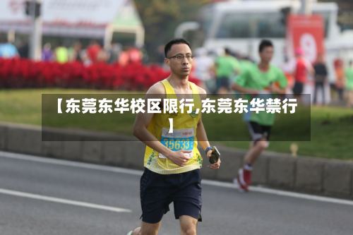 【东莞东华校区限行,东莞东华禁行】