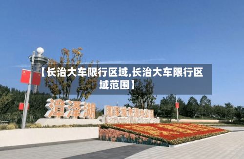 【长治大车限行区域,长治大车限行区域范围】-第2张图片