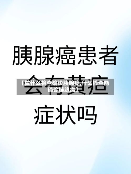 【做什么检查确诊胰腺癌,什么检查能确诊胰腺癌】-第3张图片