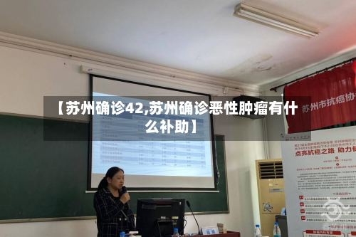 【苏州确诊42,苏州确诊恶性肿瘤有什么补助】-第2张图片