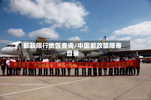 邮政限行地区查询/中国邮政禁限寄目录
