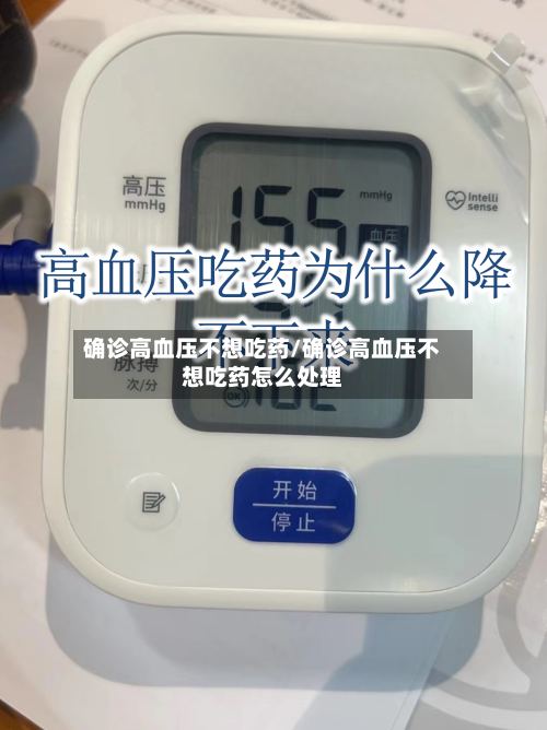 确诊高血压不想吃药/确诊高血压不想吃药怎么处理-第2张图片