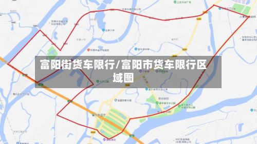 富阳街货车限行/富阳市货车限行区域图-第2张图片