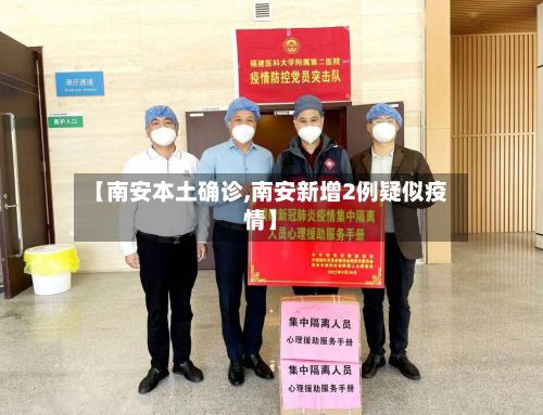 【南安本土确诊,南安新增2例疑似疫情】-第3张图片