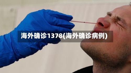 海外确诊1378(海外确诊病例)