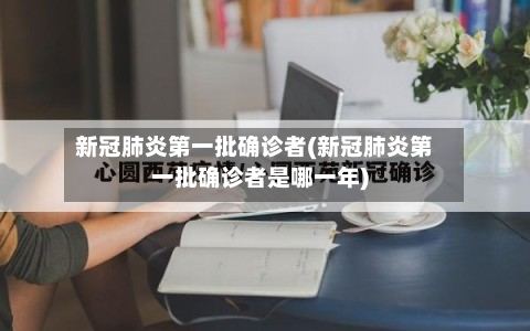 新冠肺炎第一批确诊者(新冠肺炎第一批确诊者是哪一年)-第3张图片