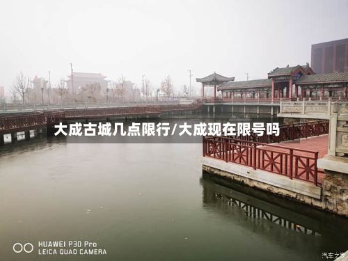 大成古城几点限行/大成现在限号吗