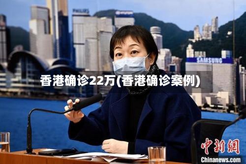 香港确诊22万(香港确诊案例)