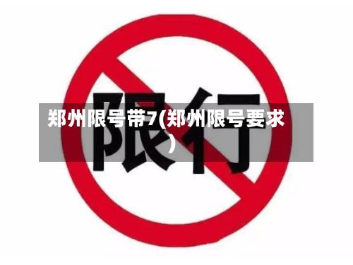 郑州限号带7(郑州限号要求)-第3张图片