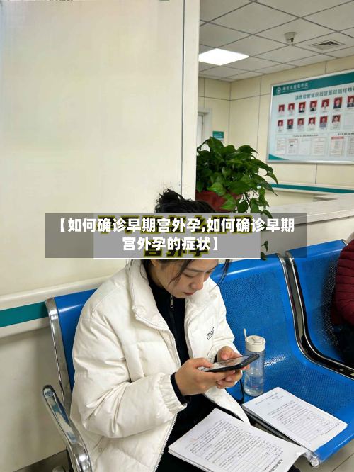 【如何确诊早期宫外孕,如何确诊早期宫外孕的症状】