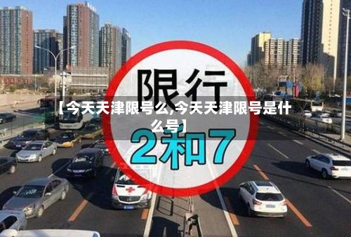 【今天天津限号么,今天天津限号是什么号】-第2张图片