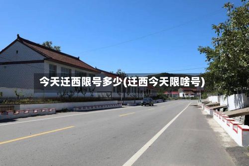 今天迁西限号多少(迁西今天限啥号)