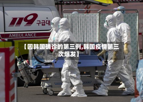 【因韩国确诊的第三例,韩国疫情第三次爆发】-第2张图片