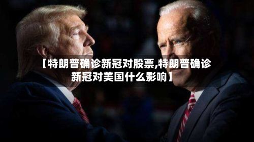 【特朗普确诊新冠对股票,特朗普确诊新冠对美国什么影响】-第2张图片