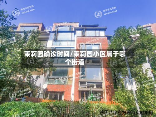 茉莉园确诊时间/茉莉园小区属于哪个街道-第3张图片