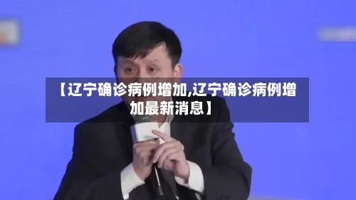 【辽宁确诊病例增加,辽宁确诊病例增加最新消息】-第3张图片