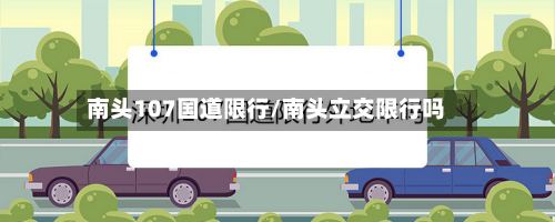 南头107国道限行/南头立交限行吗-第2张图片