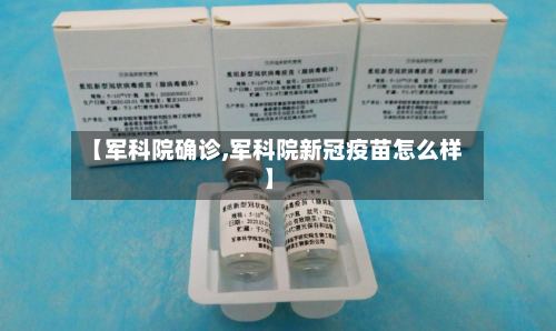 【军科院确诊,军科院新冠疫苗怎么样】-第2张图片