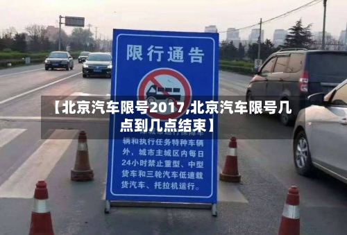 【北京汽车限号2017,北京汽车限号几点到几点结束】-第3张图片