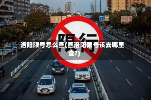 洛阳限号怎么查(查洛阳限号该去哪里查?)