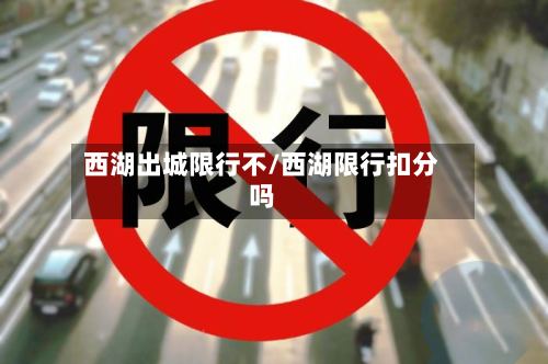 西湖出城限行不/西湖限行扣分吗-第2张图片