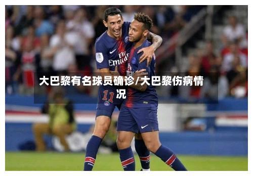 大巴黎有名球员确诊/大巴黎伤病情况
