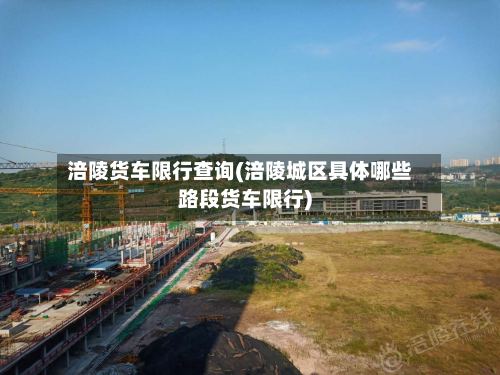 涪陵货车限行查询(涪陵城区具体哪些路段货车限行)