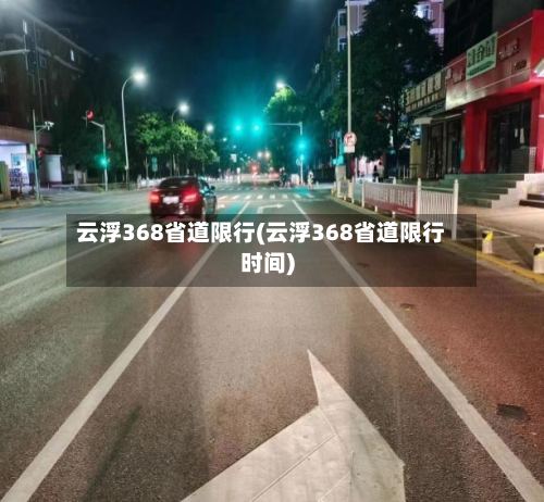 云浮368省道限行(云浮368省道限行时间)-第2张图片