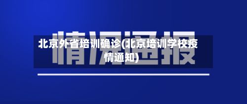 北京外省培训确诊(北京培训学校疫情通知)
