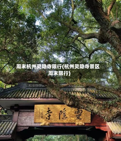周末杭州灵隐寺限行(杭州灵隐寺景区周末限行)