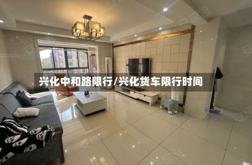 兴化中和路限行/兴化货车限行时间-第2张图片
