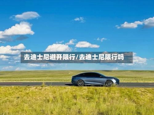 去迪士尼避开限行/去迪士尼限行吗
