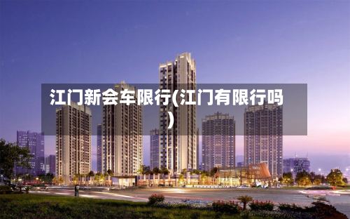 江门新会车限行(江门有限行吗)