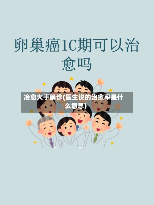 冶愈大于确诊(医生说的治愈率是什么意思)