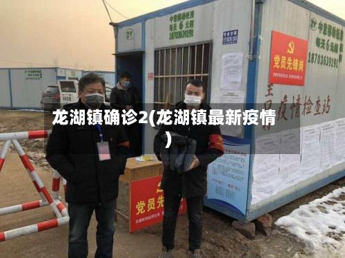 龙湖镇确诊2(龙湖镇最新疫情)-第3张图片